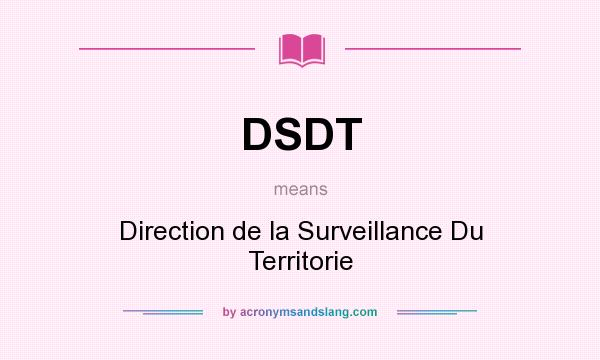 What does DSDT mean? It stands for Direction de la Surveillance Du Territorie