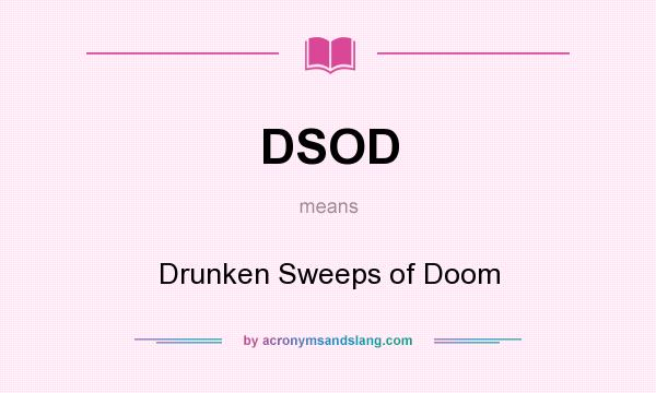 What does DSOD mean? It stands for Drunken Sweeps of Doom