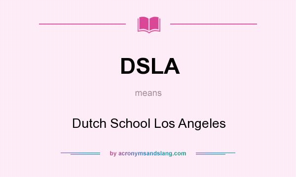 What does DSLA mean? It stands for Dutch School Los Angeles