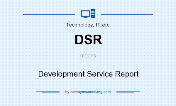 What does DSR mean? It stands for Development Service Report