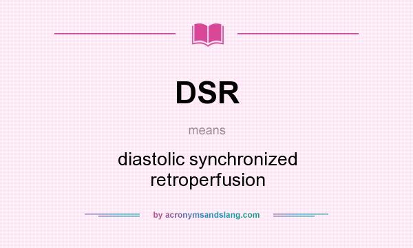 What does DSR mean? It stands for diastolic synchronized retroperfusion