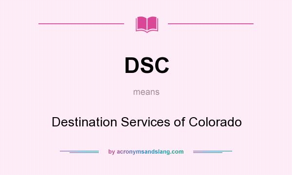 What does DSC mean? It stands for Destination Services of Colorado