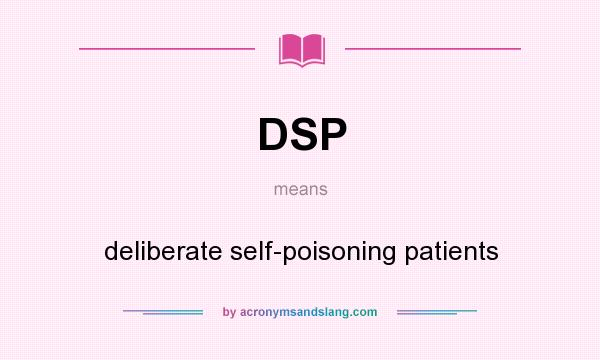 What does DSP mean? It stands for deliberate self-poisoning patients