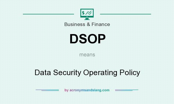 What does DSOP mean? It stands for Data Security Operating Policy