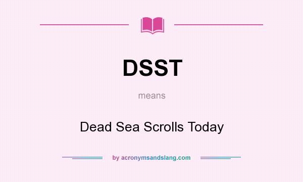 What does DSST mean? It stands for Dead Sea Scrolls Today