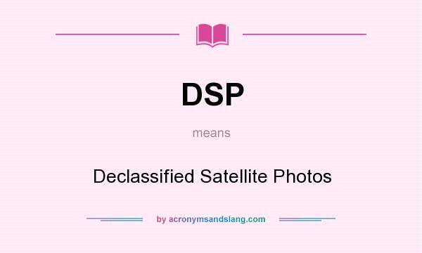 What does DSP mean? It stands for Declassified Satellite Photos