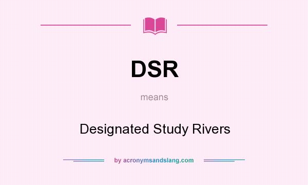What does DSR mean? It stands for Designated Study Rivers