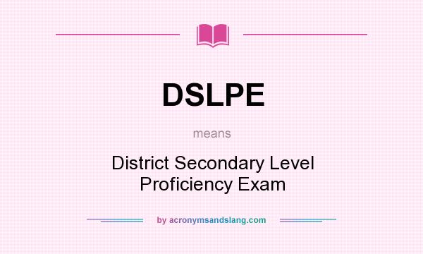 What does DSLPE mean? It stands for District Secondary Level Proficiency Exam