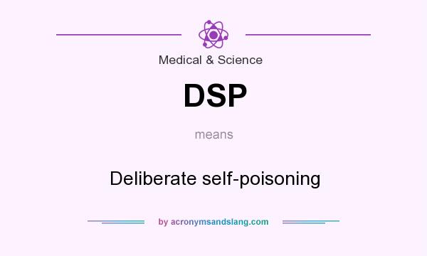 What does DSP mean? It stands for Deliberate self-poisoning