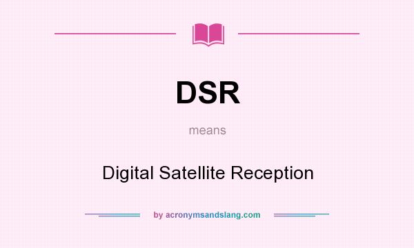 What does DSR mean? It stands for Digital Satellite Reception