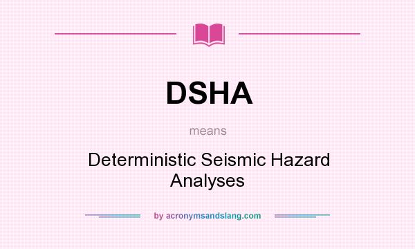 What does DSHA mean? It stands for Deterministic Seismic Hazard Analyses