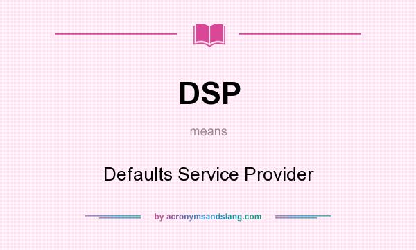 What does DSP mean? It stands for Defaults Service Provider