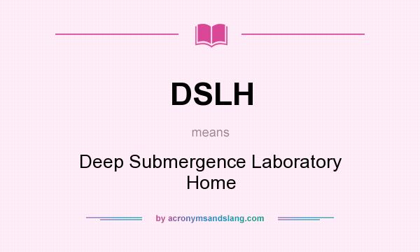 What does DSLH mean? It stands for Deep Submergence Laboratory Home