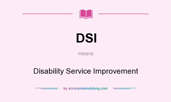 What does DSI mean? It stands for Disability Service Improvement