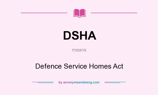 What does DSHA mean? It stands for Defence Service Homes Act