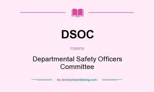 What does DSOC mean? It stands for Departmental Safety Officers Committee