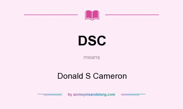 What does DSC mean? It stands for Donald S Cameron