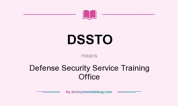 What does DSSTO mean? It stands for Defense Security Service Training Office