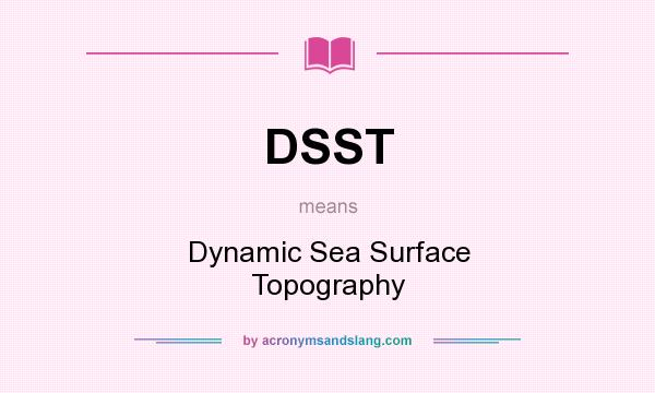What does DSST mean? It stands for Dynamic Sea Surface Topography