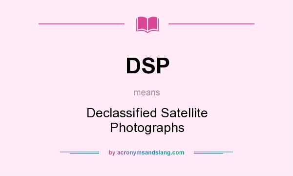 What does DSP mean? It stands for Declassified Satellite Photographs