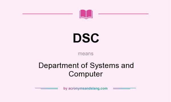 What does DSC mean? It stands for Department of Systems and Computer