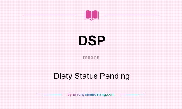 What does DSP mean? It stands for Diety Status Pending