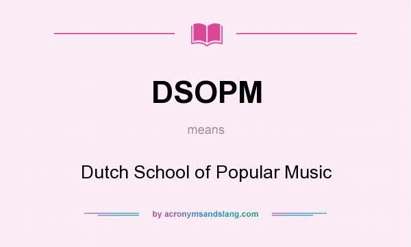 What does DSOPM mean? It stands for Dutch School of Popular Music