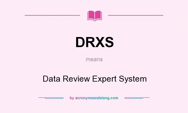 What does DRXS mean? It stands for Data Review Expert System
