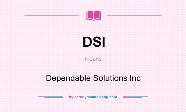 What does DSI mean? It stands for Dependable Solutions Inc