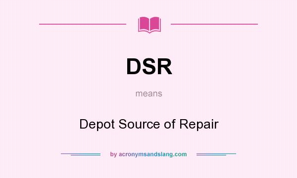 What does DSR mean? It stands for Depot Source of Repair
