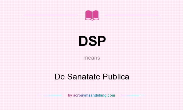 What does DSP mean? It stands for De Sanatate Publica