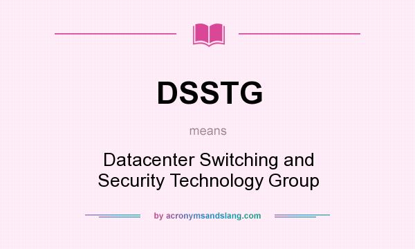 What does DSSTG mean? It stands for Datacenter Switching and Security Technology Group