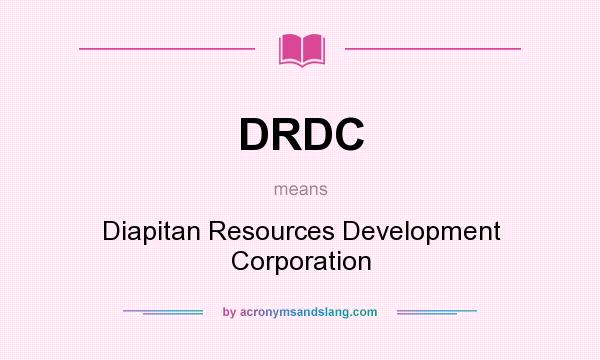What does DRDC mean? It stands for Diapitan Resources Development Corporation