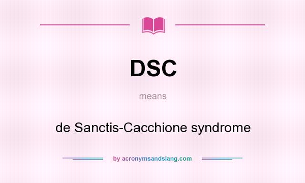 What does DSC mean? It stands for de Sanctis-Cacchione syndrome