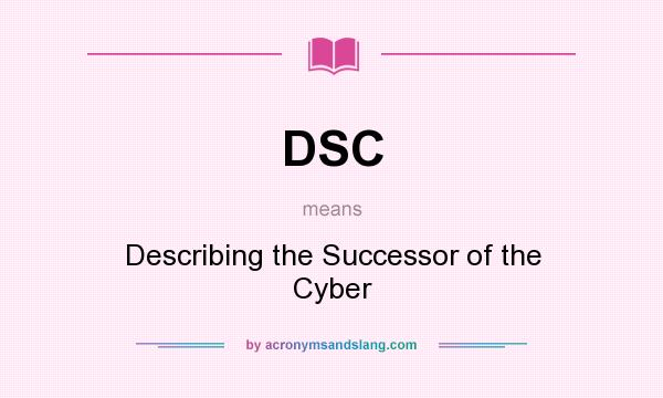 What does DSC mean? It stands for Describing the Successor of the Cyber