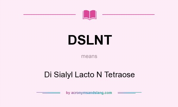 What does DSLNT mean? It stands for Di Sialyl Lacto N Tetraose