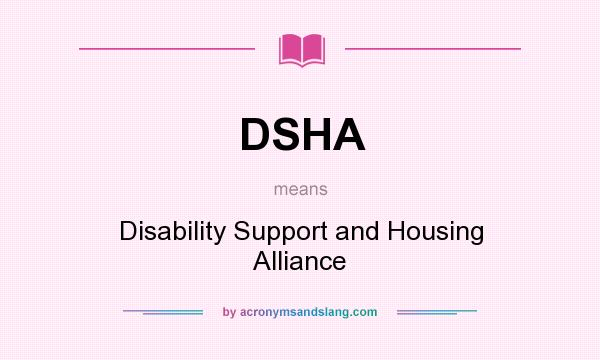 What does DSHA mean? It stands for Disability Support and Housing Alliance