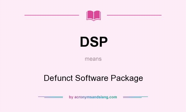 What does DSP mean? It stands for Defunct Software Package