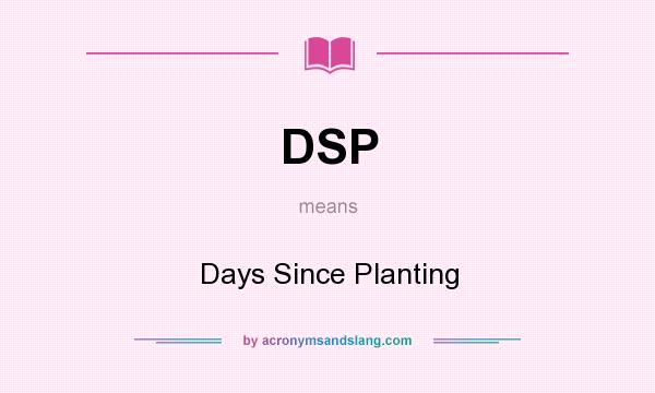 What does DSP mean? It stands for Days Since Planting