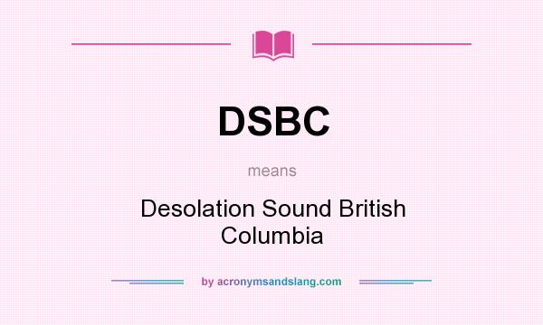 What does DSBC mean? It stands for Desolation Sound British Columbia