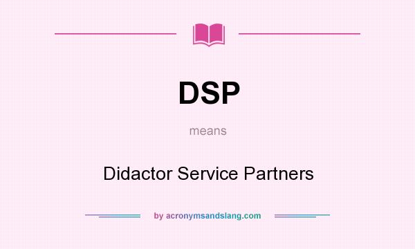 What does DSP mean? It stands for Didactor Service Partners