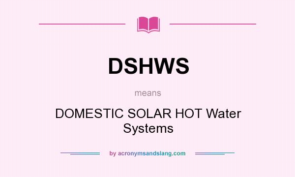 What does DSHWS mean? It stands for DOMESTIC SOLAR HOT Water Systems