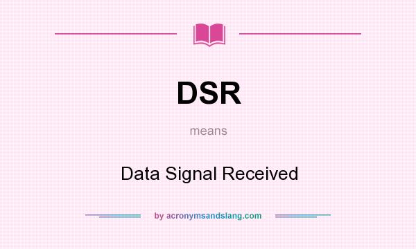 What does DSR mean? It stands for Data Signal Received