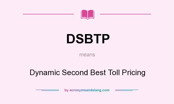 What does DSBTP mean? It stands for Dynamic Second Best Toll Pricing