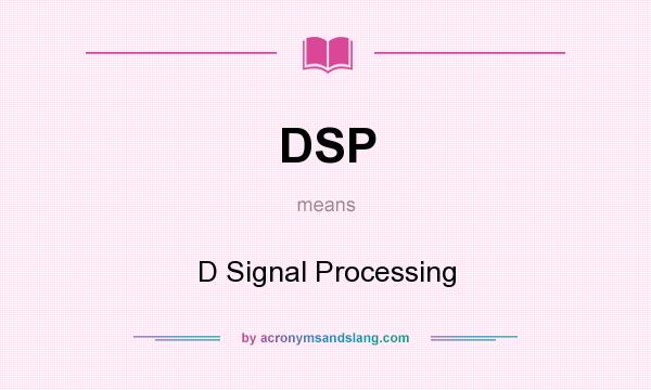 What does DSP mean? It stands for D Signal Processing