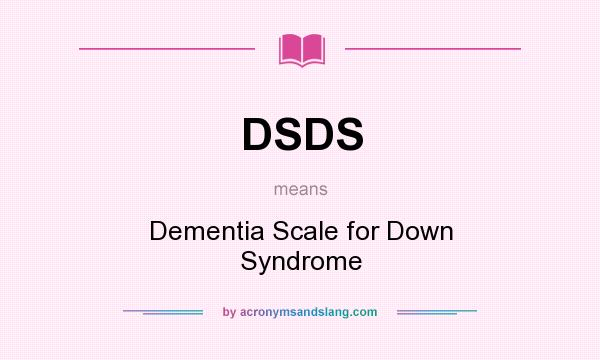 What does DSDS mean? It stands for Dementia Scale for Down Syndrome