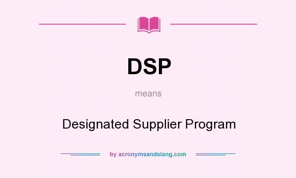 What does DSP mean? It stands for Designated Supplier Program