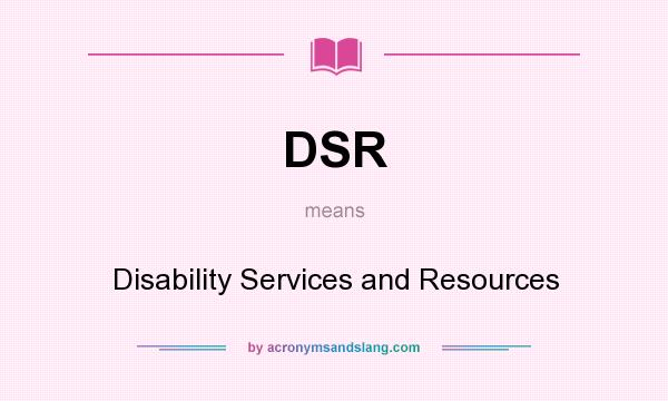 What does DSR mean? It stands for Disability Services and Resources
