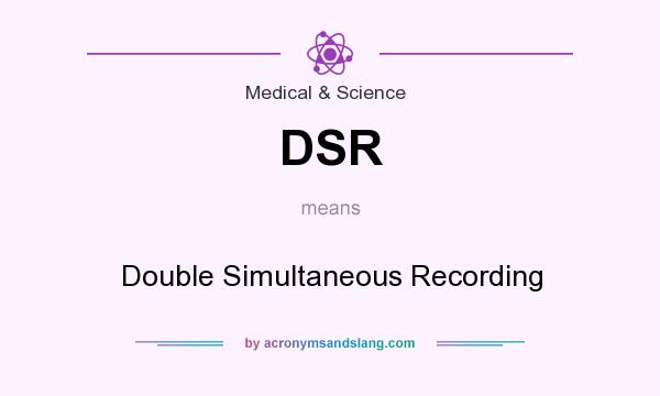 What does DSR mean? It stands for Double Simultaneous Recording