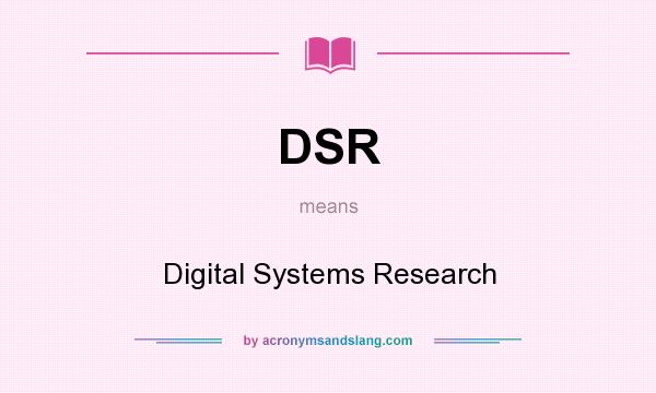 What does DSR mean? It stands for Digital Systems Research